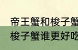 帝王蟹和梭子蟹哪个更好吃 帝王蟹和梭子蟹谁更好吃