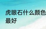 虎眼石什么颜色最好 虎眼石哪些颜色最好