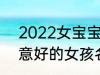 2022女宝宝的好听寓意好的名字 寓意好的女孩名字推荐