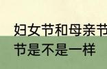 妇女节和母亲节一样吗 妇女节和母亲节是不是一样