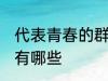 代表青春的群名字 代表青春的群名字有哪些