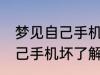 梦见自己手机坏了是怎么回事 梦见自己手机坏了解释