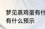 梦见蒸鸡蛋有什么兆头吗 梦见蒸鸡蛋有什么预示