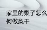 家里的梨子怎么做梨干 家里的梨子如何做梨干