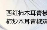 西红柿木耳青椒炒蛋怎么做好吃 西红柿炒木耳青椒鸡蛋的做法