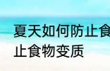 夏天如何防止食物变质 怎么在夏季防止食物变质