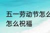 五一劳动节怎么祝福 五一劳动节应该怎么祝福