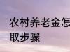 农村养老金怎么领取 村养老保险的领取步骤