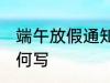 端午放假通知怎么写 端午放假通知如何写