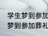 学生梦到参加葬礼了有什么兆头 学生梦到参加葬礼了有哪些兆头