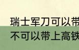 瑞士军刀可以带上高铁吗 瑞士军刀可不可以带上高铁