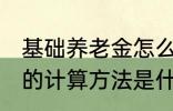 基础养老金怎么算出来的 基础养老金的计算方法是什么