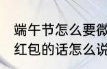 端午节怎么要微信红包 端午节微信要红包的话怎么说