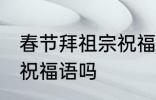 春节拜祖宗祝福语 你知道春节拜祖宗祝福语吗