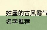 姓墨的古风霸气名字 姓墨的古风霸气名字推荐