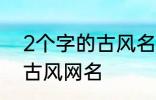 2个字的古风名字 比较好听的两个字古风网名