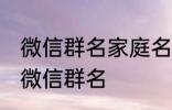 微信群名家庭名称大全 适合一家人的微信群名