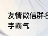 友情微信群名称大全 适合友谊的群名字霸气