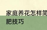 家庭养花怎样简单施肥 家庭养花的施肥技巧