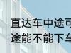 直达车中途可以下车吗 客车直达车中途能不能下车呢